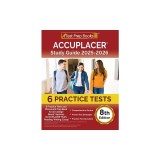 ACCUPLACER Study Guide 2024-2025: 6 Practice Tests and Placement Prep Book for all College Board Sections (ACCUPLACER Math, Reading, Writing, Essay) [