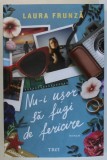 NU - I USOR SA FUGI DE FERICIRE , roman de LAURA FRUNZA , 2023