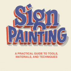 The Better Letters Book of Sign Painting: A Practical Guide to Tools, Materials, and Techniques