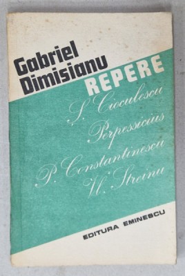 REPERE : POMPILIU CONSTANTINESCU , SERBAN CIOCULESCU , PERPESSICIUS , VLADIMIR STREINU de GABRIEL DIMISIANU , 1990 , DEDICATIE * foto