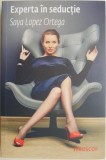Experta in seductie &ndash; Saya Lopez Ortega - Roman Beletristica