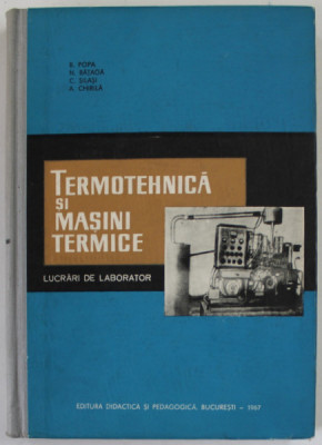 TERMOTEHNICA SI MASINI TERMICE , LUCRARI DE LABORATOR de B. POPA ...A. CHIRILA , 1967 foto