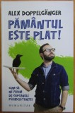 Alex Doppelganger - Pamantul este plat! Cum sa ne ferim de capcanele pseudostiintei - Humanitas - stare perfecta