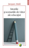 Istoriile Si Scenariile De Viitor Ale Educatiei, Jacques Attali - Editura Polirom