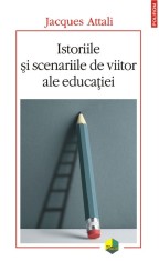 Istoriile Si Scenariile De Viitor Ale Educatiei, Jacques Attali - Editura Polirom foto