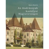 Az Andr&aacute;ssyak kast&eacute;lyai Magyarorsz&aacute;gon - Basics Beatrix