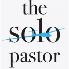 The Solo Pastor: Understanding and Overcoming the Challenges of Leading a Church Alone