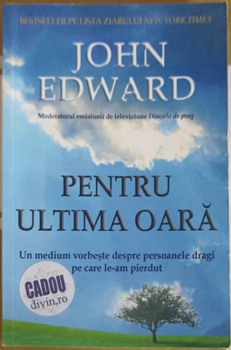 PENTRU ULTIMA OARA. UN MEDIUM VORBESTE DESPRE PERSOANELE DRAGI PE CARE LE-AM PIERDUT-JOHN EDWARD