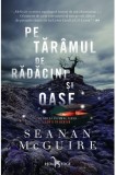 Pe taramul de radacini si oase | Seanan McGuire, 2020, Corint