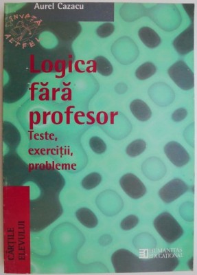 Logica fara profesor. Texte, exercitii, probleme &amp;ndash; Aurel Cazacu (cu dedicatie) foto