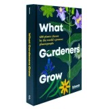 What Gardeners Grow: 600 Plants Chosen by the World's Greatest Plantspeople