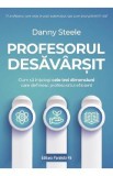 Profesorul desavarsit. Cum sa intelegi cele trei dimensiuni care definesc profesorul eficient - Danny Steele