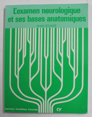 L &amp;#039;EXAMEN NEUROLOGIQUE ET SES BASES ANATOMIQUES par ANDRE GOUAZE , 1983 , DEDICATIE * foto