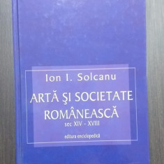 ARTA SI SOCIETATE ROMANEASCA - SECOLELE XIV-XVIII - ION I. SOLCANU