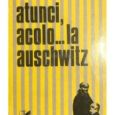Oliver Lustig - Atunci, acolo...la Auschwitz (editia 1977)