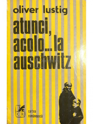 Oliver Lustig - Atunci, acolo...la Auschwitz (editia 1977) foto