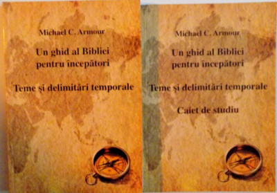 UN GHID AL BIBLIEI PENTRU INCEPATORI, TEME SI DELIMITARI TEMPORALE, CONTINE SI UN CAIET DE STUDIU de MICHAEL C. ARMOUR, 2009 foto