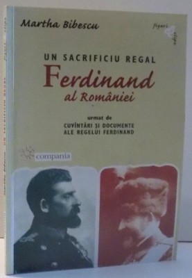 UN SACRIFICIU REGAL , FERDINAND AL ROMANIEI de MARTHA BIBESCU , 2000 foto