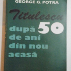 TITULESCU DUPA 50 DE ANI DIN NOU ACASA de GEORGE G. POTRA , 2013