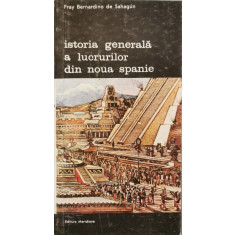 Istoria generala a lucrurilor din Noua Spanie - Fray Bernardino de Sahagun