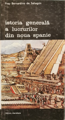 Istoria generala a lucrurilor din Noua Spanie - Fray Bernardino de Sahagun foto