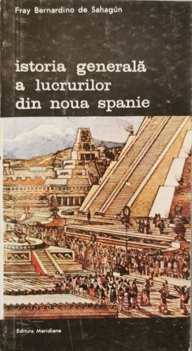 Istoria generala a lucrurilor din Noua Spanie - Fray Bernardino de Sahagun