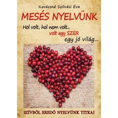 Mes&amp;eacute;s nyelv&amp;uuml;nk - Sz&amp;iacute;vből eredő nyelv&amp;uuml;nk titkai - Kov&amp;aacute;csn&amp;eacute; Szilv&amp;aacute;si &amp;Eacute;va foto