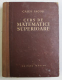 CURS DE MATEMATICI SUPERIOARE de CAIUS IACOB , 1957