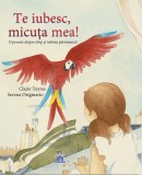 Cumpara ieftin Te Iubesc, Micuta Mea!, Claire Teyras, Serena Originario - Editura DPH