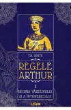Regele Arthur 2: Regina vazduhului si a intunericului - T.H. White - Editura Arthur