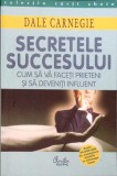 SECRETELE SUCCESULUI. CUM SA VA FACETI PRIETENI SI SA DEVENITI INFLUENT-DALE CARNEGIE-364280