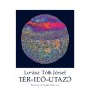 T&eacute;r-idő-utaz&oacute; - F&eacute;nnyel szűrt k&ouml;vek - Lov&aacute;szi T&oacute;th J&oacute;zsef