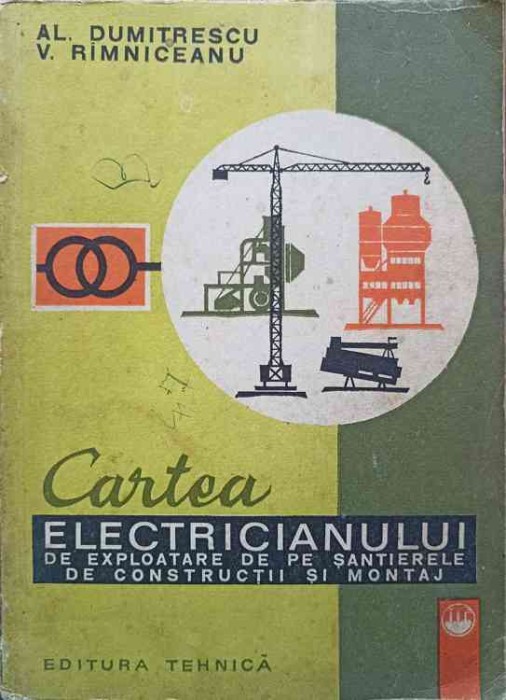 CARTEA ELECTRICIANULUI DE EXPLOATARE DE PE SANTIERELE DE CONSTRUCTII SI MONTAJ-AL. DUMITRESCU, V. RIMNICEAN-276546