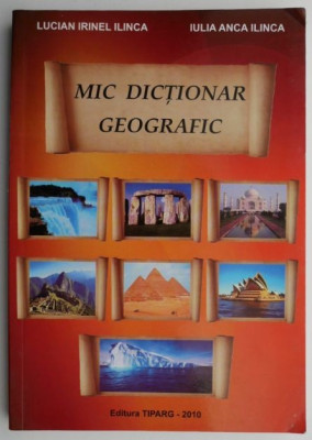 Mic dictionar geografic &amp;ndash; Lucian Irinel Ilinca, Iulia Anca Ilinca (2009) foto