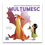 Cum să-ți &icirc;nveți dragonul să spună Mulțumesc - Hardcover - Anna L&aacute;ng, Eleonora Fornasari - Didactica Publishing House