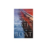 If You Want to Walk on Water, You've Got to Get Out of the Boat