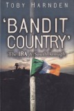 Bandit Country: IRA South Armagh Toby Harnden Istorie Militara Carti Engleza 1999