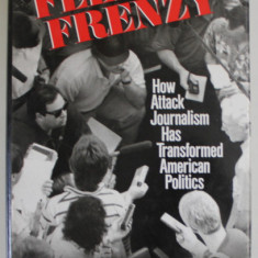 FEEDING FRENZY by LARRY J. SABATO , HOW ATTACK JOURNALISM HAS TRANSFORMED AMERICAN POLITICS , 1991