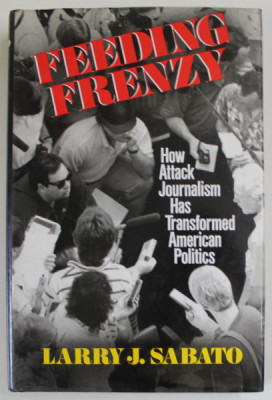FEEDING FRENZY by LARRY J. SABATO , HOW ATTACK JOURNALISM HAS TRANSFORMED AMERICAN POLITICS , 1991 foto