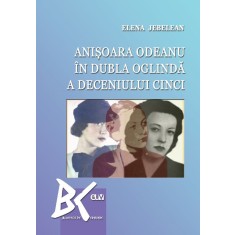 Anisoara Odeanu in dubla oglinda a deceniului cinci &ndash; Elena Jebelean