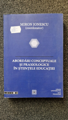 ABORDARI CONCEPTUALE SI PRAXIOLOGICE IN STIINTELE EDUCATIEI - Miron Ionescu foto