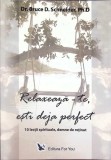 Relaxeaza-te, Esti Deja Perfect - Bruce D. Schneider - Psihologie, Dezvoltare Personala - For You - 2007