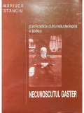 Mariuca Stanciu - Publicistica culturala, ideologica si politica - Necunoscutul Gaster (dedicatie) (editia 2006)