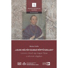 &bdquo;Lelke m&eacute;ly&eacute;n szabad r&ouml;ptű szellem&rdquo; &ndash; Lonovics J&oacute;zsef, egy magyar főpap a reformok vil&aacute;g&aacute;ban - B&aacute;r&aacute;ny Zs&oacute;fia