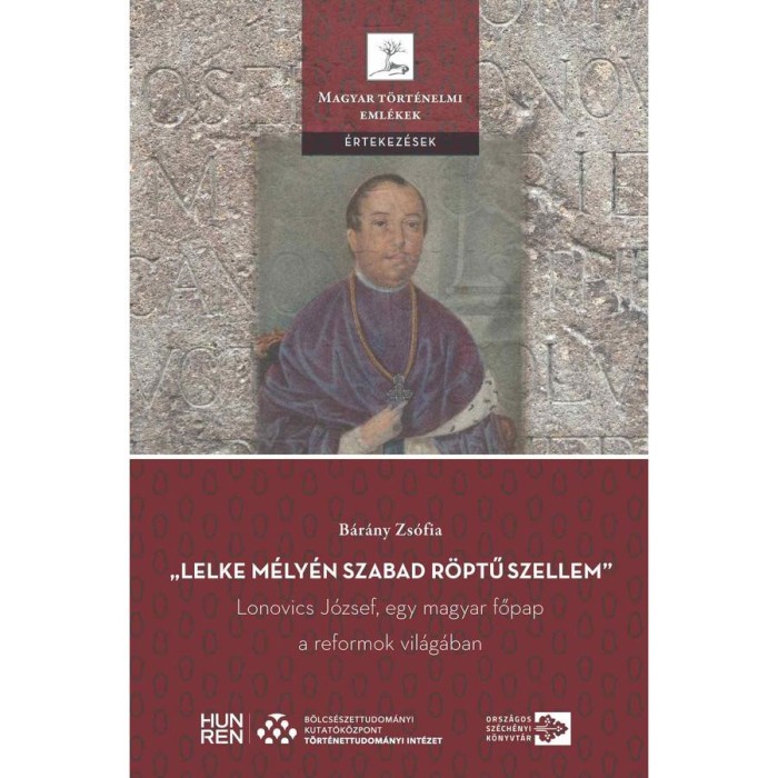 &bdquo;Lelke m&eacute;ly&eacute;n szabad r&ouml;ptű szellem&rdquo; &ndash; Lonovics J&oacute;zsef, egy magyar főpap a reformok vil&aacute;g&aacute;ban - B&aacute;r&aacute;ny Zs&oacute;fia
