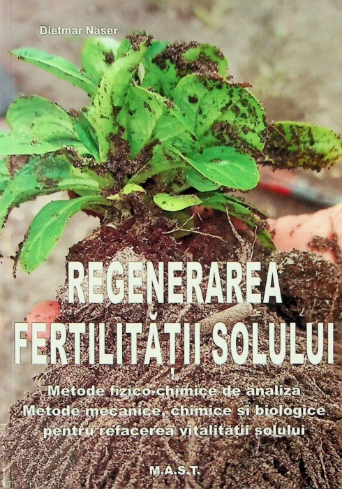 Regenerarea fertilitatii solului, Dietmar Naser, editura MAST