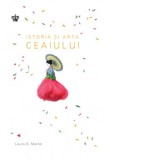 Istoria si arta ceaiului - Laura C. Martin