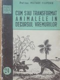 Cum S-au Transformat Animalele In Decursul Vremurilor - Miltiade Filipescu, 1951