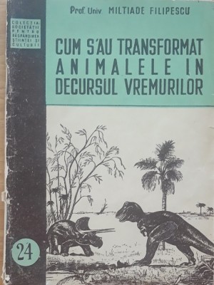Cum S-au Transformat Animalele In Decursul Vremurilor - Miltiade Filipescu, 1951 foto