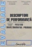 Cumpara ieftin Descriptori de performanta pentru invatamantul primar - 2007 (AP39)